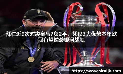 拜仁近9次对决皇马7负2平，凭仗3大优势本年欧冠有望逆袭银河战舰