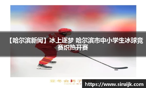【哈尔滨新闻】冰上逐梦 哈尔滨市中小学生冰球竞赛炽热开赛