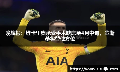 晚旗报：维卡里奥承受手术缺席至4月中旬，金斯基将替他方位