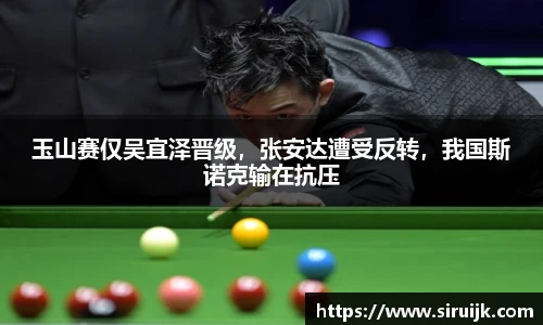 玉山赛仅吴宜泽晋级，张安达遭受反转，我国斯诺克输在抗压